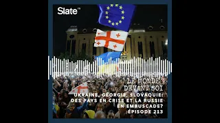 Le monde devant soi 213: Ukraine, Géorgie, Slovaquie: des pays en crise et la Russie en embuscade