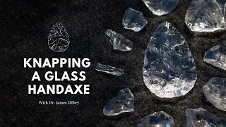 Knapping Glass into a Palaeolithic Handaxe with Experimental Archaeologist, Dr. James Dilley.