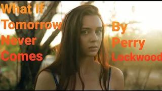 Perry Lockwood - "What If Tomorrow Never Comes" (Official Music Video) #FUSION #perrylockwood.com