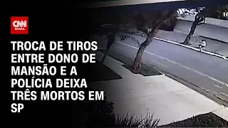 Troca de tiros entre dono de mansão e a polícia deixa três mortos em SP | AGORA CNN