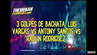 3 GOLPES DE BACHATA  LUIS VARGAS vs ANTONY SANTOS vs RAULIN RODRIGUEZ  @DJALEXANDERPTY