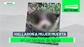 Hallaron a mujer muerta en un tanque de agua - Teleantioquia Noticias