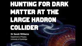 Hunting for Dark Matter at the Large Hadron Collider | Dr Sarah Williams | 9 Nov 2021