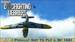 Dogfighting Debriefs #7 - I Finally Get to Fly a Bf 109!