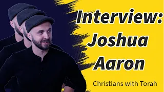 Christians with Torah - S6:E7 - Interview: Joshua Aaron - Ryan Cabrera