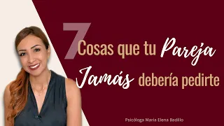 7 Cosas que tu pareja JAMÁS DEBERÍA PEDIRTE | Psicóloga Maria Elena Badillo
