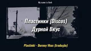 Plastinki- Durnoy Vkus (Tradução)