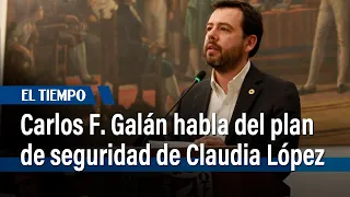 Carlos F. Galán habla del plan de seguridad de Claudia López | El Tiempo