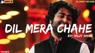 Dil Mera Chahe |  Romantic Lo Fi (Slowed+Reverb )Song By Arijit Singh