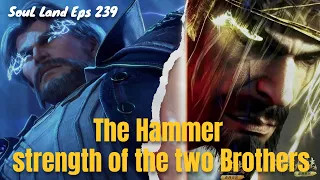 The Hammer strength of the two Brothers - Storyline Soul Land Eps 239 Part 2