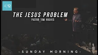 The Jesus Problem | Pastor Tom Hughes