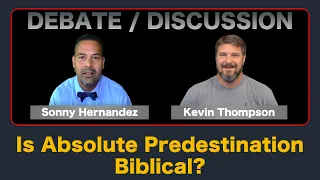 Debate: Is Absolute Predestination Biblical? (with Sonny Hernandez)