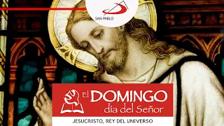 El Domingo, día del Señor: Jesucristo, Rey del Universo (20 de noviembre de 2022)