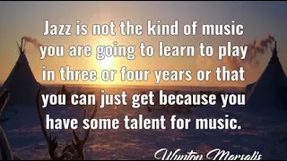 Wynton Marsalis: Jazz is not the kind of music you are going to learn to......