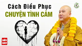 Tình cảm là mối phiền não lớn nhất, biết điều phục tâm sẽ thảnh thơi an lạc - Thầy Thích Pháp Hòa