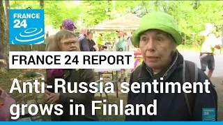 'We can't trust them': Anti-Russia sentiment grows in Finland • FRANCE 24 English