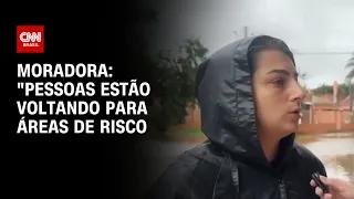 Moradora: "Pessoas estão voltando para áreas de risco” | AGORA CNN