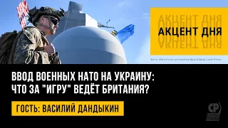 Ввод военных НАТО на Украину: что за "игру" ведёт Британия? Василий Дандыкин.