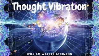 Thought Vibration: The Law of Attraction by William Walker Atkinson – Full Length Audiobook