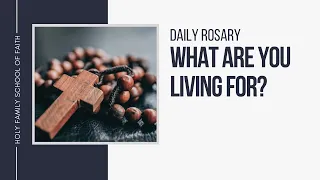 [Daily Rosary Meditations] What Are You Living For?