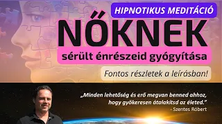 NŐKNEK - SÉRÜLT ÉNRÉSZEID GYÓGYÍTÁSA (hipnotikus meditáció)