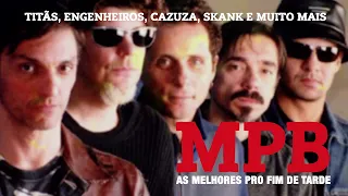 MPB AS MELHORES PRO FIM DE TARDE, TITÃS, CAZUZA, SKANK, NANDO REIS,