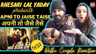 Khesari Lal Yadav | Apni To Jaise Taise | अपनी तो जैसे तैसे  || Delhi Couple Reactions