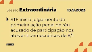 Pleno - Bloco 1 - Julgamento da 1ª ação penal de réu acusado de participar dos atos de 8/1 - 13/9/23