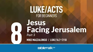 Jesus Facing Jerusalem - Part 3 (Luke 14-17) | Mike Mazzalongo | BibleTalk.tv