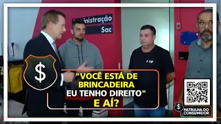 "VOCÊ ESTÁ DE BRINCADEIRA - EU TENHO DIREITO" - E AÍ?