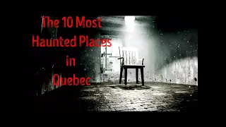 The 10 Most Haunted Places in Quebec