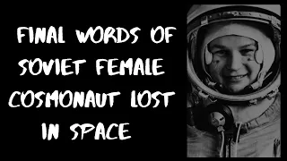 Final Words of Soviet Female Cosmonaut Lost in Space