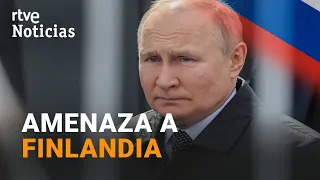 RUSIA AMENAZA a FINLANDIA con "REPRESALIAS MILITARES" por CREAR un NUEVO FLANCO con la OTAN | RTVE