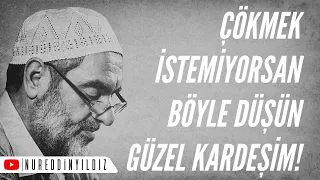 ÇÖKMEK İSTEMİYORSAN BÖYLE DÜŞÜN GÜZEL KARDEŞİM! | Nureddin Yıldız