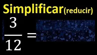 simplificar 3/12 , reducir fracciones a su minima expresion