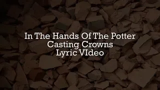 Casting Crowns - In The Hands Of The Potter (Lyric Video)