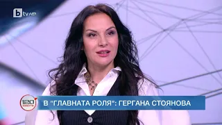 В главната роля: Гергана Стоянова | „120 минути“ (07.05.2023) | БТВ