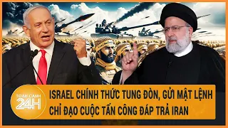 Toàn cảnh thế giới: Israel chính thức tung đòn, gửi mật lệnh chỉ đạo cuộc tấn công đáp trả Iran