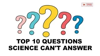 Top 10 Questions Science Still Can’t Answer | Science Mysteries