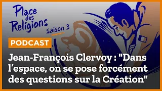 Jean-François Clervoy : "Dans l’espace, on se pose forcément des questions sur la Création"