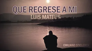 Luis Mateus ~ Que Regrese A Mi "LETRA" | Emiliano Sticlerck