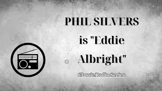 ClassicRadioSeries - PHIL SILVERS is "Eddie Albright"