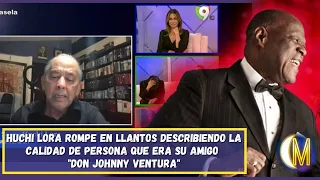 Huchi Lora rompe en llantos describiendo la calidad de persona que era su amigo "Don johnny Ventura"