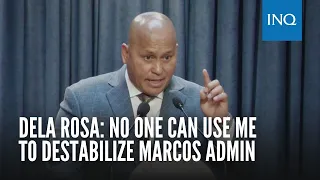 Dela Rosa: No one can use me to destabilize Marcos admin