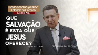 QUE SALVAÇÃO É ESTA QUE JESUS OFERECE? | Programa Falando ao Coração | Pastor Gentil R. Oliveira.