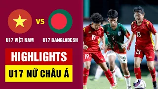 Highlights U17 nữ Việt Nam - U17 nữ Bangladesh | bàn thắng đẳng cấp thế giới, tấn công dồn dập