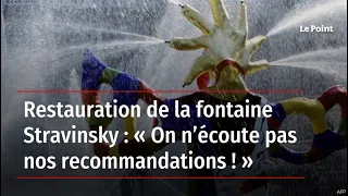 Restauration de la fontaine Stravinsky : « On n’écoute pas nos recommandations ! »