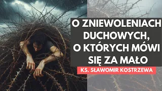 O zniewoleniach duchowych, o których mówi się zbyt mało - ks. Sławomir Kostrzewa