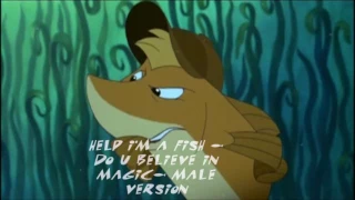 Help I'm a fish- Do U believe in magic( male version)