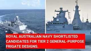 ROYAL AUSTRALIAN NAVY SHORTLISTED CANDIDATES FOR TIER 2 GENERAL-PURPOSE FRIGATE DESIGNS.